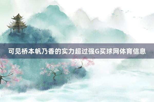 可见桥本帆乃香的实力超过强G买球网体育信息