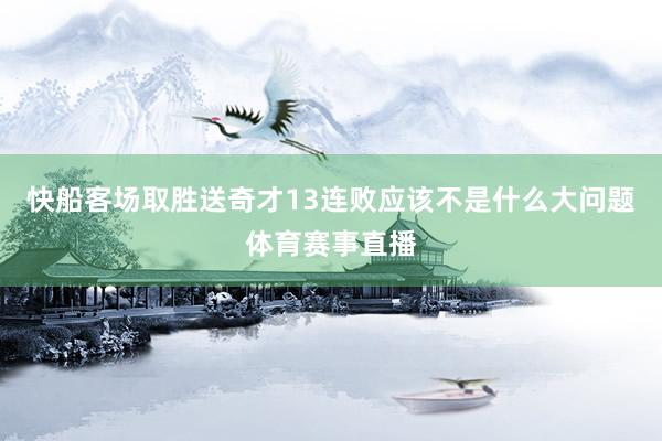 快船客场取胜送奇才13连败应该不是什么大问题体育赛事直播