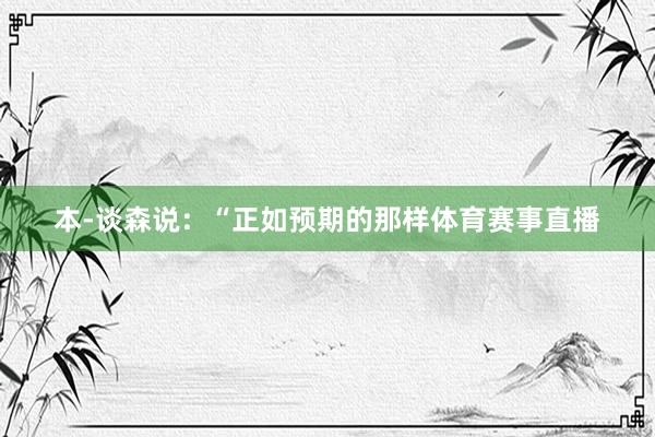本-谈森说：“正如预期的那样体育赛事直播