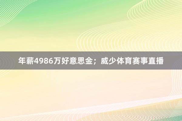 年薪4986万好意思金；威少体育赛事直播