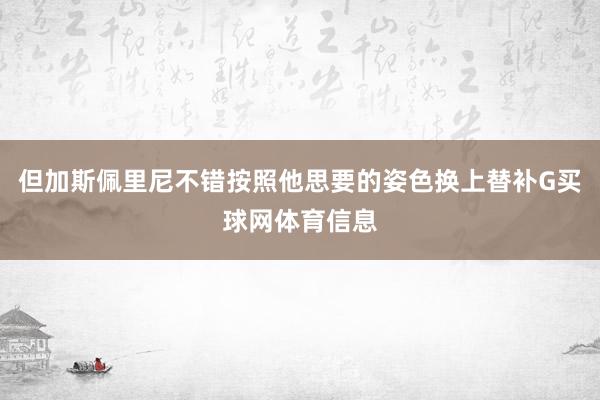 但加斯佩里尼不错按照他思要的姿色换上替补G买球网体育信息