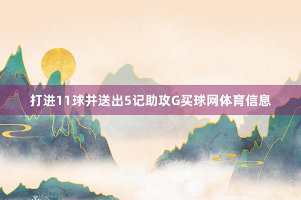 打进11球并送出5记助攻G买球网体育信息
