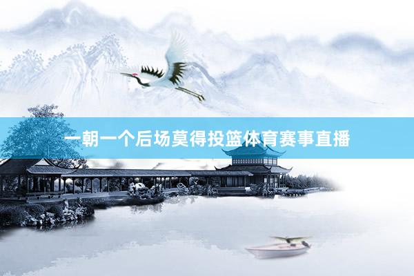 一朝一个后场莫得投篮体育赛事直播
