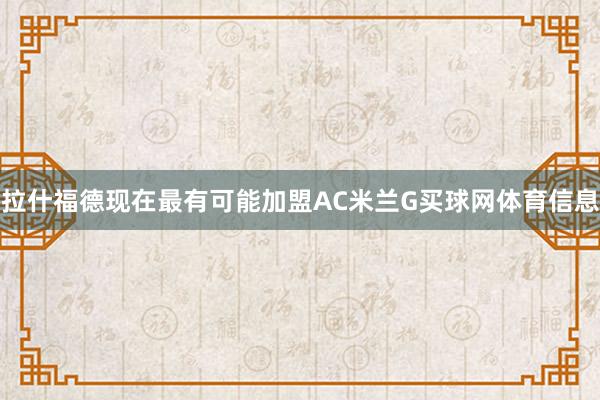 拉什福德现在最有可能加盟AC米兰G买球网体育信息