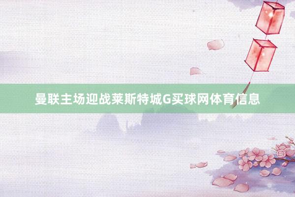 曼联主场迎战莱斯特城G买球网体育信息