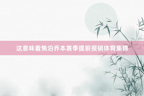 这意味着焦泊乔本赛季提前报销体育集锦