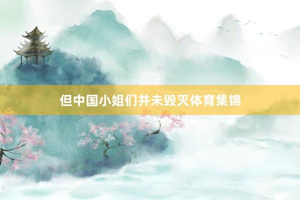 但中国小姐们并未毁灭体育集锦
