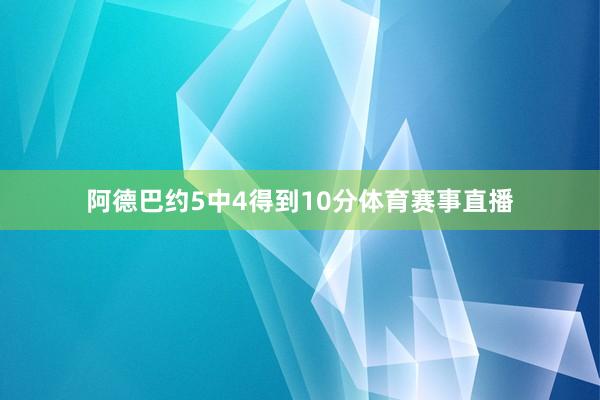 阿德巴约5中4得到10分体育赛事直播