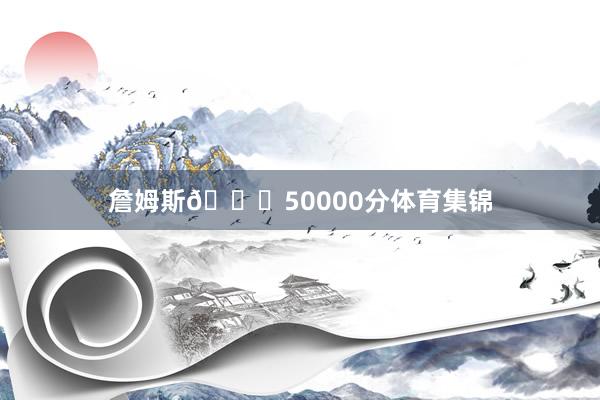 詹姆斯👑50000分体育集锦