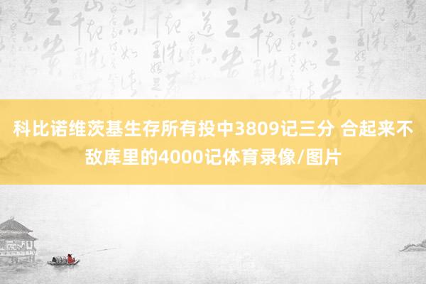 科比诺维茨基生存所有投中3809记三分 合起来不敌库里的4000记体育录像/图片