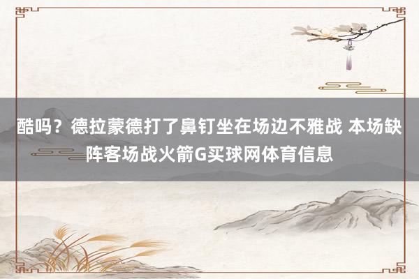 酷吗？德拉蒙德打了鼻钉坐在场边不雅战 本场缺阵客场战火箭G买球网体育信息