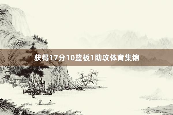 获得17分10篮板1助攻体育集锦