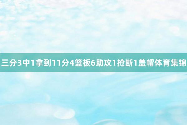 三分3中1拿到11分4篮板6助攻1抢断1盖帽体育集锦