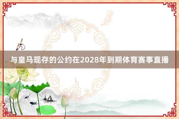与皇马现存的公约在2028年到期体育赛事直播