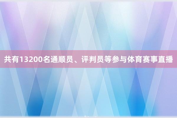 共有13200名通顺员、评判员等参与体育赛事直播
