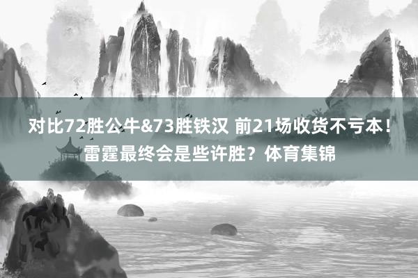 对比72胜公牛&73胜铁汉 前21场收货不亏本！雷霆最终会是些许胜？体育集锦
