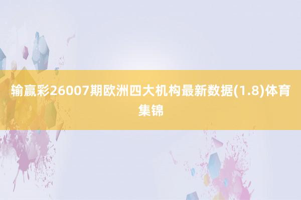 输赢彩26007期欧洲四大机构最新数据(1.8)体育集锦