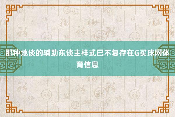 那种地谈的辅助东谈主样式已不复存在G买球网体育信息