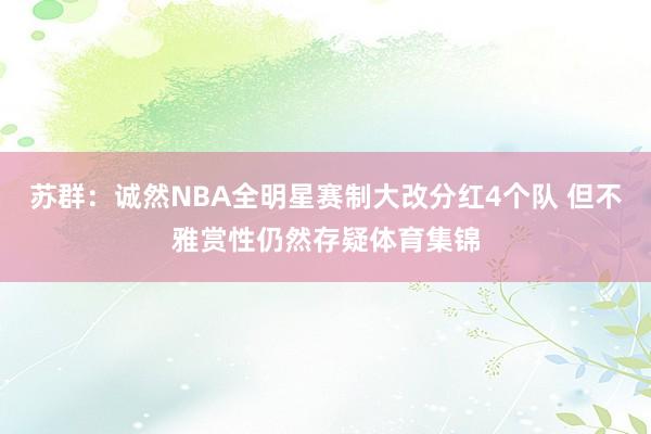 苏群：诚然NBA全明星赛制大改分红4个队 但不雅赏性仍然存疑体育集锦