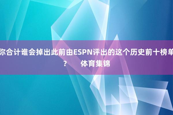 你合计谁会掉出此前由ESPN评出的这个历史前十榜单？     体育集锦