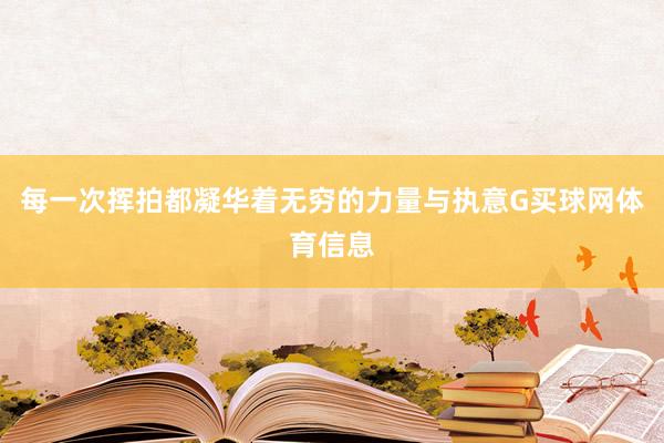 每一次挥拍都凝华着无穷的力量与执意G买球网体育信息