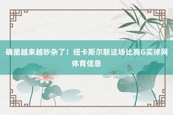 确凿越来越吵杂了！纽卡斯尔联这场比赛G买球网体育信息