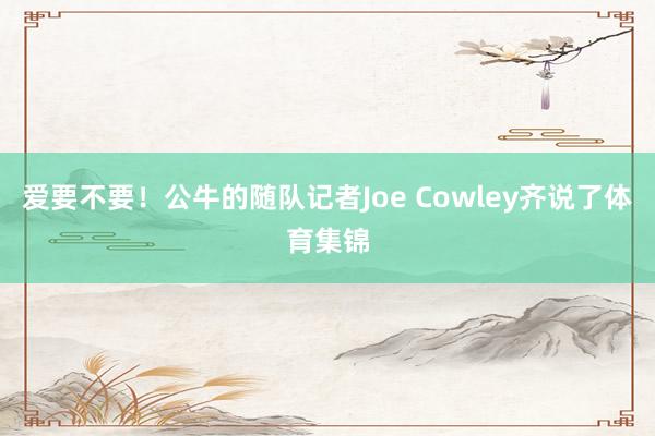 爱要不要！公牛的随队记者Joe Cowley齐说了体育集锦