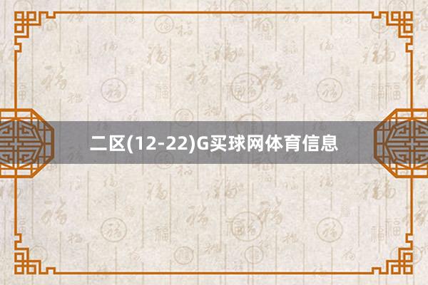 二区(12-22)G买球网体育信息