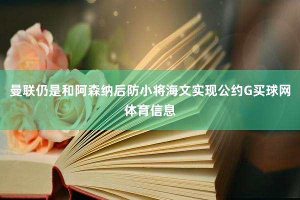曼联仍是和阿森纳后防小将海文实现公约G买球网体育信息