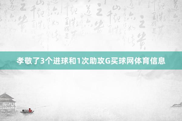 孝敬了3个进球和1次助攻G买球网体育信息
