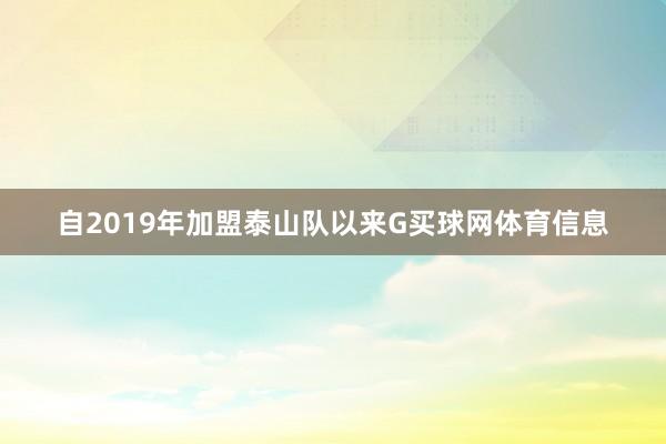 自2019年加盟泰山队以来G买球网体育信息