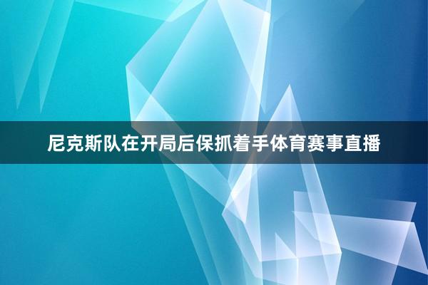 尼克斯队在开局后保抓着手体育赛事直播