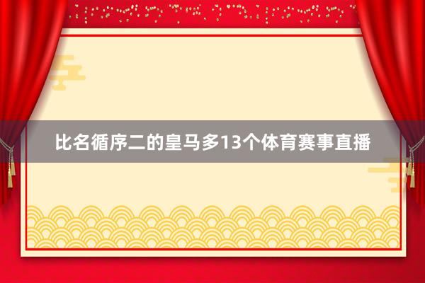 比名循序二的皇马多13个体育赛事直播
