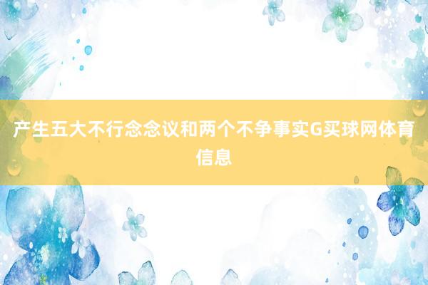 产生五大不行念念议和两个不争事实G买球网体育信息