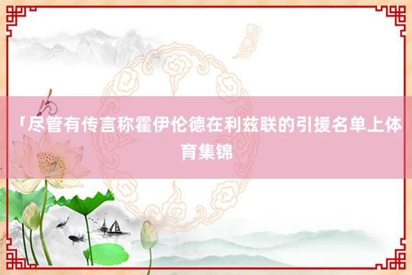 「尽管有传言称霍伊伦德在利兹联的引援名单上体育集锦