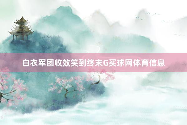 白衣军团收效笑到终末G买球网体育信息