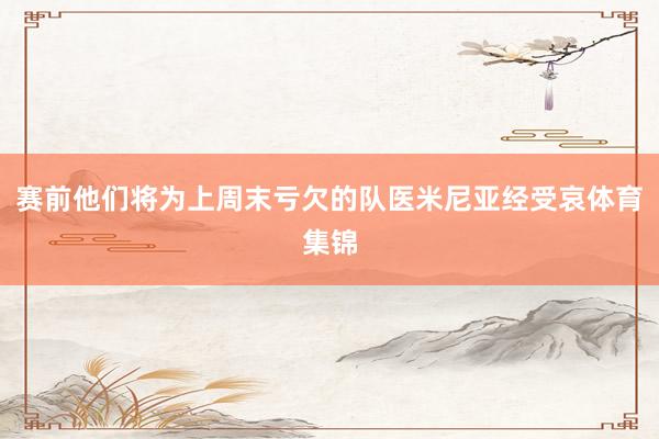 赛前他们将为上周末亏欠的队医米尼亚经受哀体育集锦