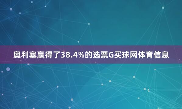 奥利塞赢得了38.4%的选票G买球网体育信息