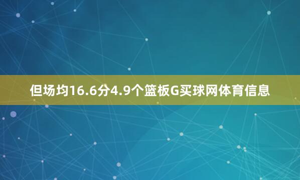 但场均16.6分4.9个篮板G买球网体育信息