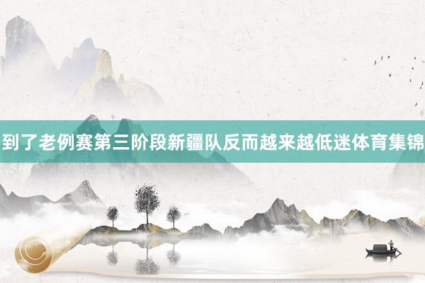 到了老例赛第三阶段新疆队反而越来越低迷体育集锦