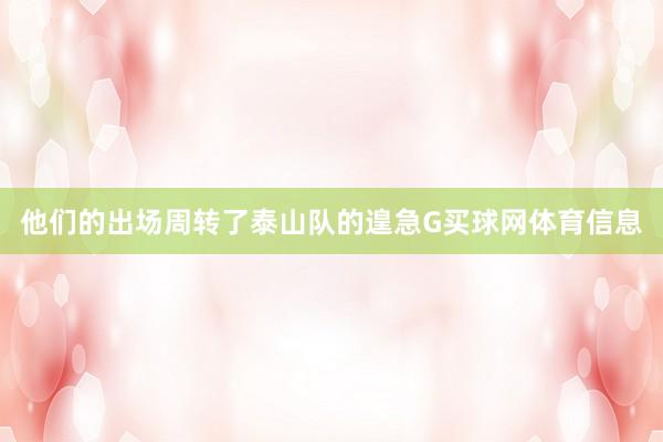 他们的出场周转了泰山队的遑急G买球网体育信息