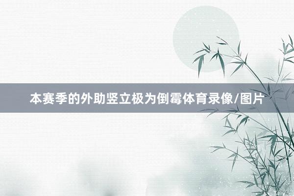 本赛季的外助竖立极为倒霉体育录像/图片