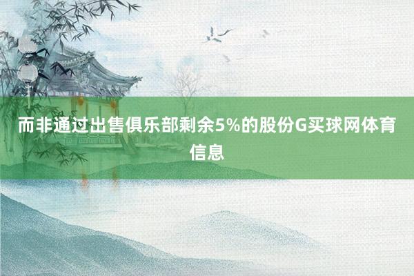 而非通过出售俱乐部剩余5%的股份G买球网体育信息