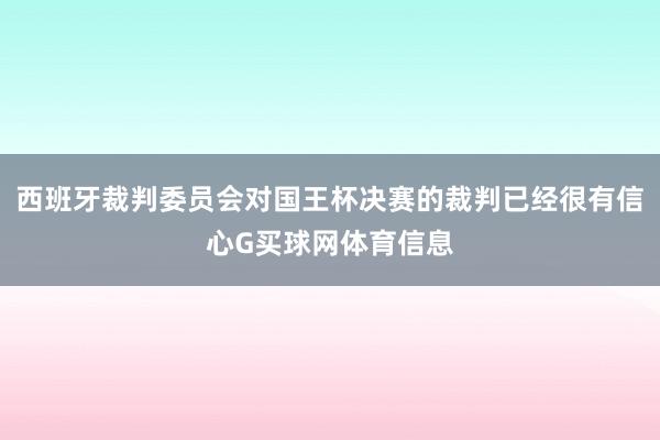 西班牙裁判委员会对国王杯决赛的裁判已经很有信心G买球网体育信息