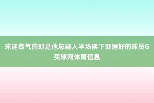 球迷最气的即是他总鄙人半场换下证据好的球员G买球网体育信息