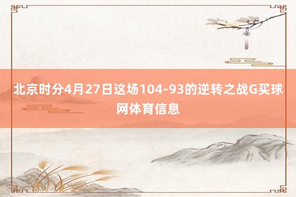 北京时分4月27日这场104-93的逆转之战G买球网体育信息