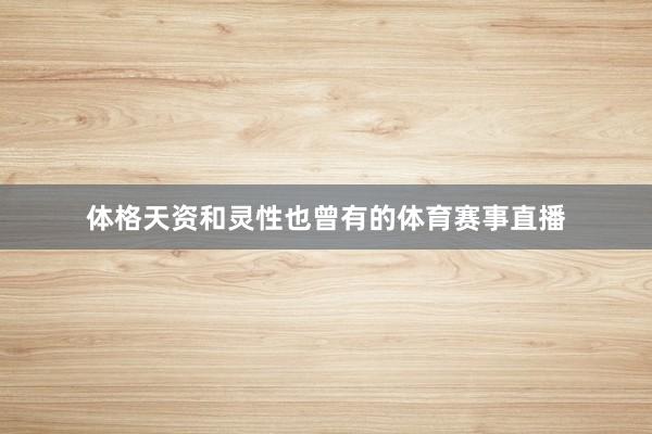 体格天资和灵性也曾有的体育赛事直播
