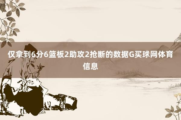 仅拿到6分6篮板2助攻2抢断的数据G买球网体育信息