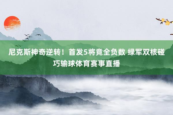 尼克斯神奇逆转！首发5将竟全负数 绿军双核碰巧输球体育赛事直播
