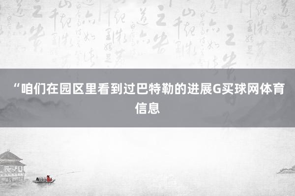 “咱们在园区里看到过巴特勒的进展G买球网体育信息